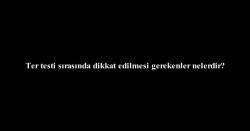 Bülent Karadağ - Ter testi sırasında dikkat edilmesi gerekenler nelerdir?