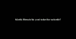 Ela Erdem - Kistik fibrozis'de yeni tedaviler nelerdir?